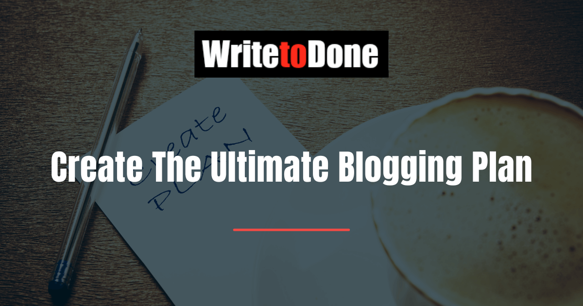 Create The Ultimate Blogging Plan
