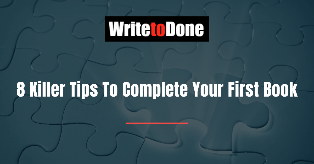 8 Killer Tips To Complete Your First Book