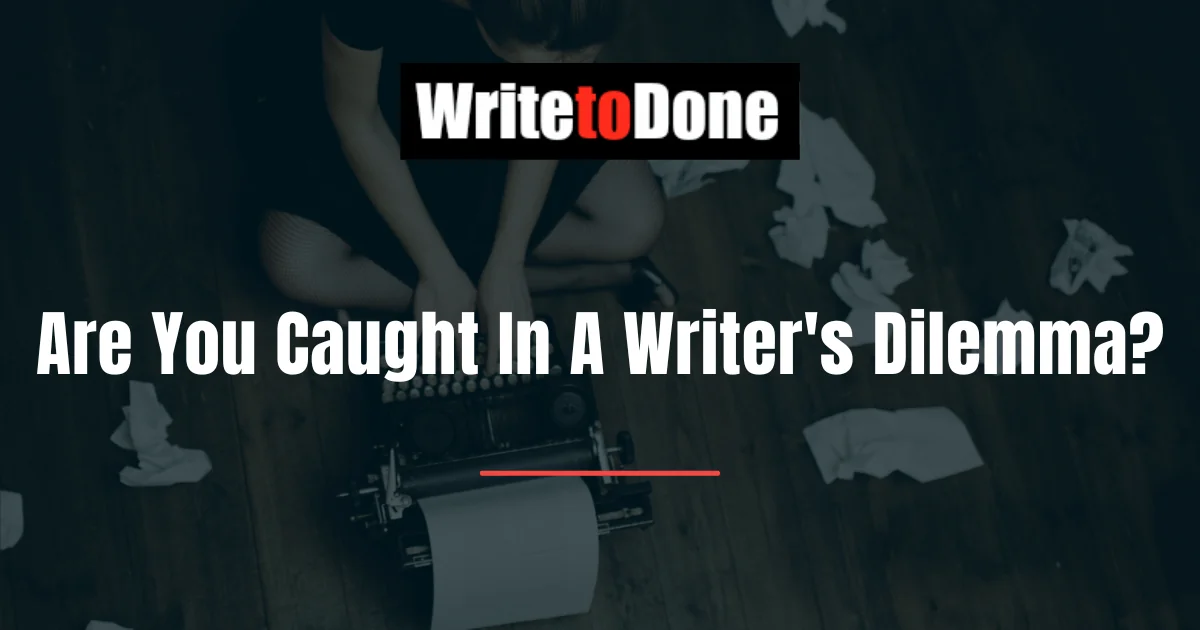 Are You Caught In A Writer’s Dilemma Are You Caught In A Writer's Dilemma?