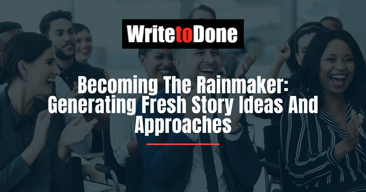 Becoming The Rainmaker: Generating Fresh Story Ideas And Approaches