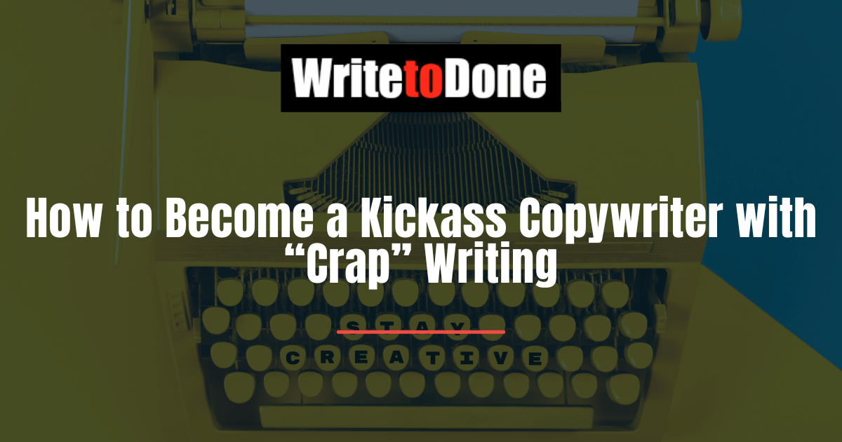 How to Become a Kickass Copywriter with “Crap” Writing