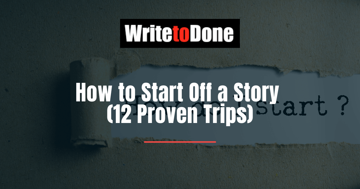 How to Start Off a Story (12 Proven Trips)