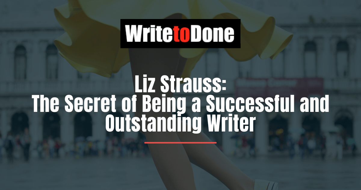 Liz Strauss: The Secret of Being a Successful and Outstanding Writer