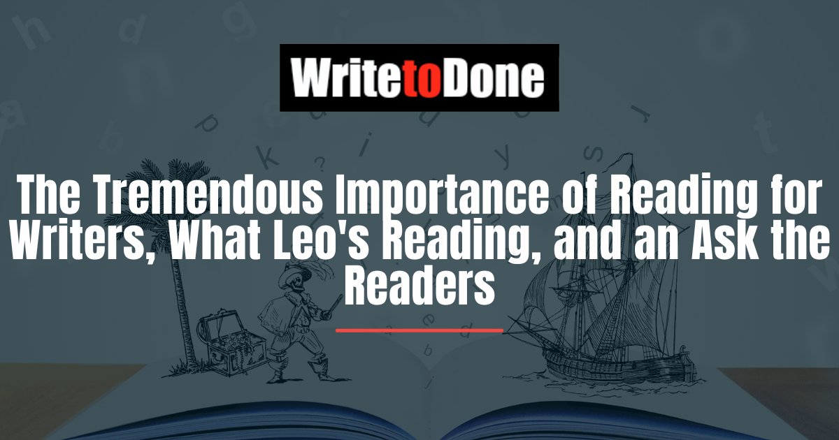 The Tremendous Importance of Reading for Writers, What Leo's Reading, and an Ask the Readers