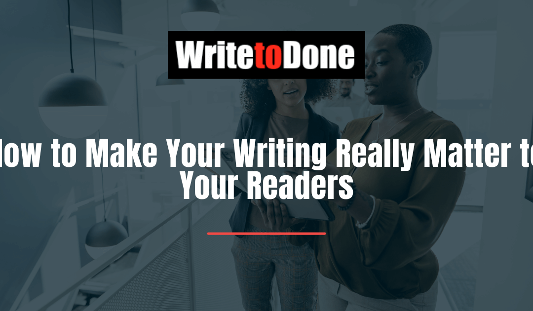 How to Make Your Writing Really Matter to Your Readers