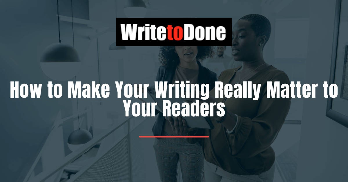 How to Make Your Writing Really Matter to Your Readers