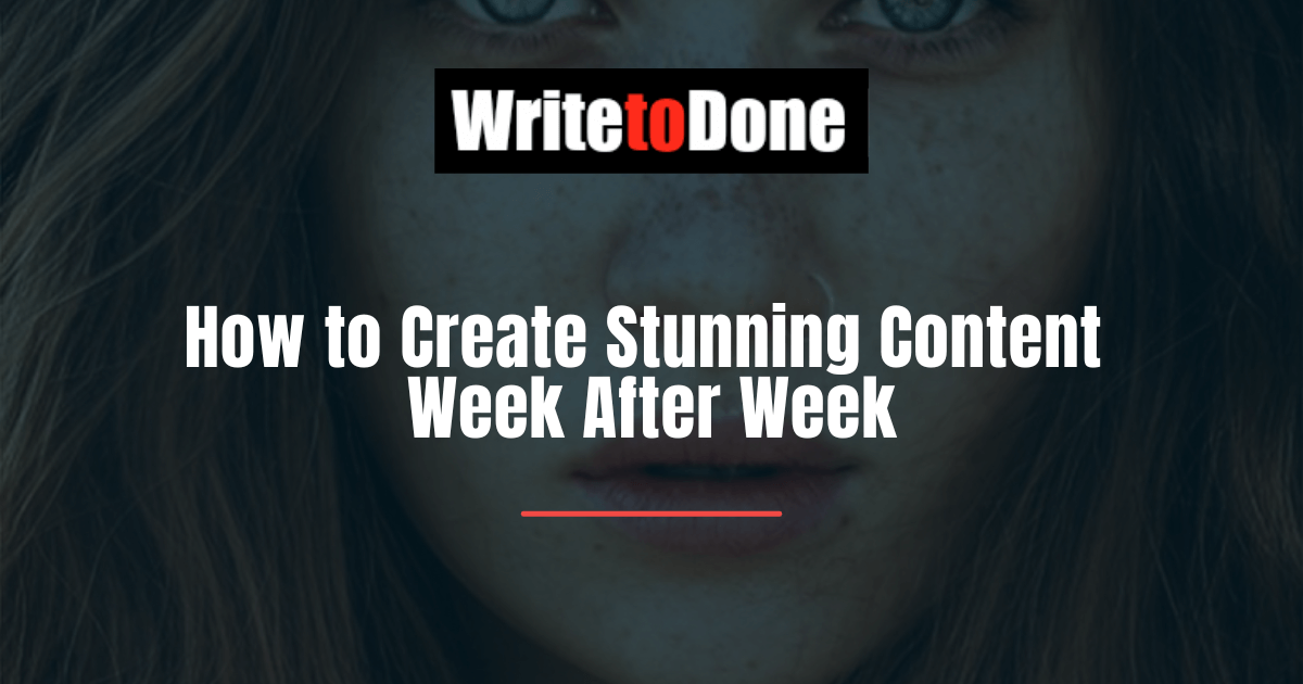 How to Create Stunning Content Week After Week