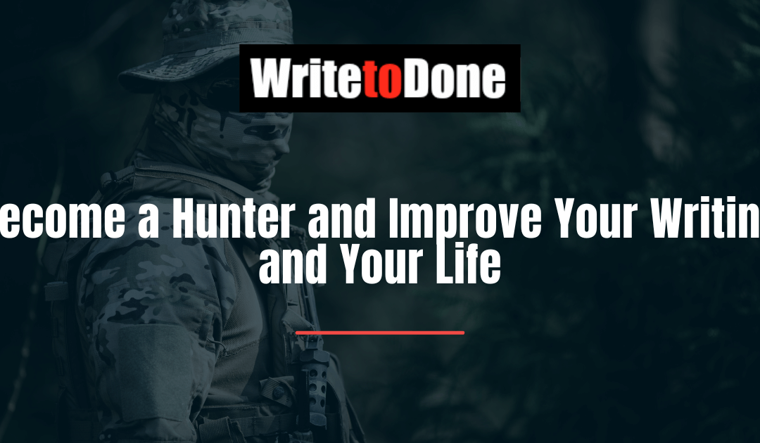 Become a Hunter and Improve Your Writing and Your Life