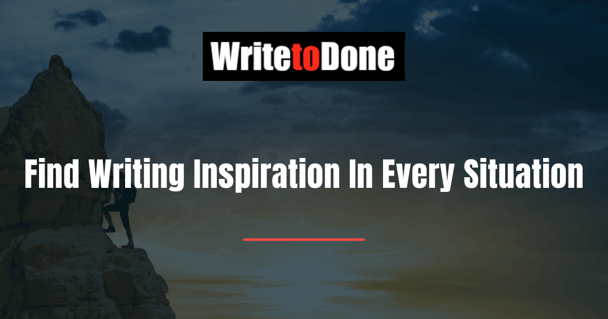 Find Writing Inspiration In Every Situation