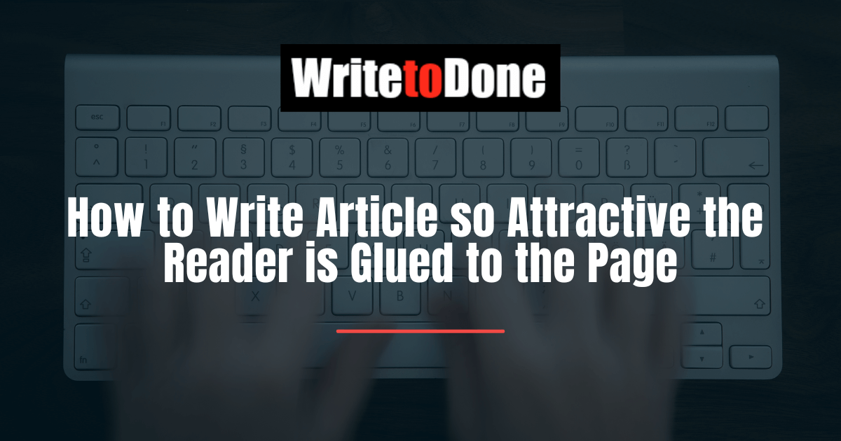 How to Write Article so Attractive the Reader is Glued to the Page