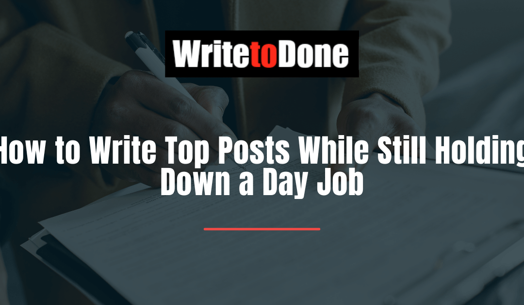 How to Write Top Posts While Still Holding Down a Day Job