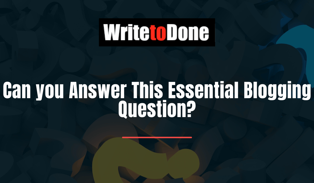 Can you Answer This Essential Blogging Question?
