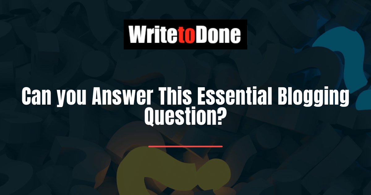 Can you Answer This Essential Blogging Question
