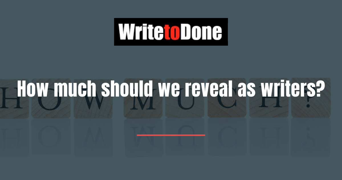 How much should we reveal as writers