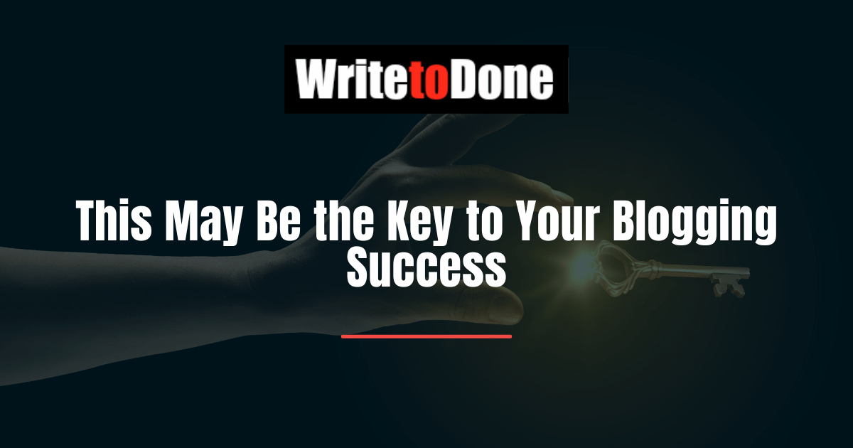 This May Be the Key to Your Blogging Success