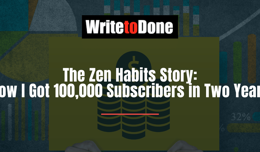 The Zen Habits Story: How I Got 100,000 Subscribers in Two Years