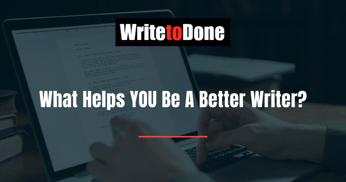 What Helps YOU Be A Better Writer?