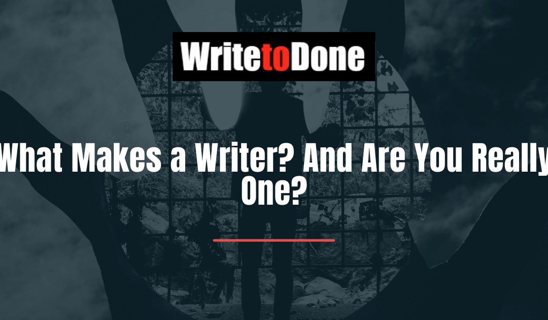 What Makes a Writer? And Are You Really One?
