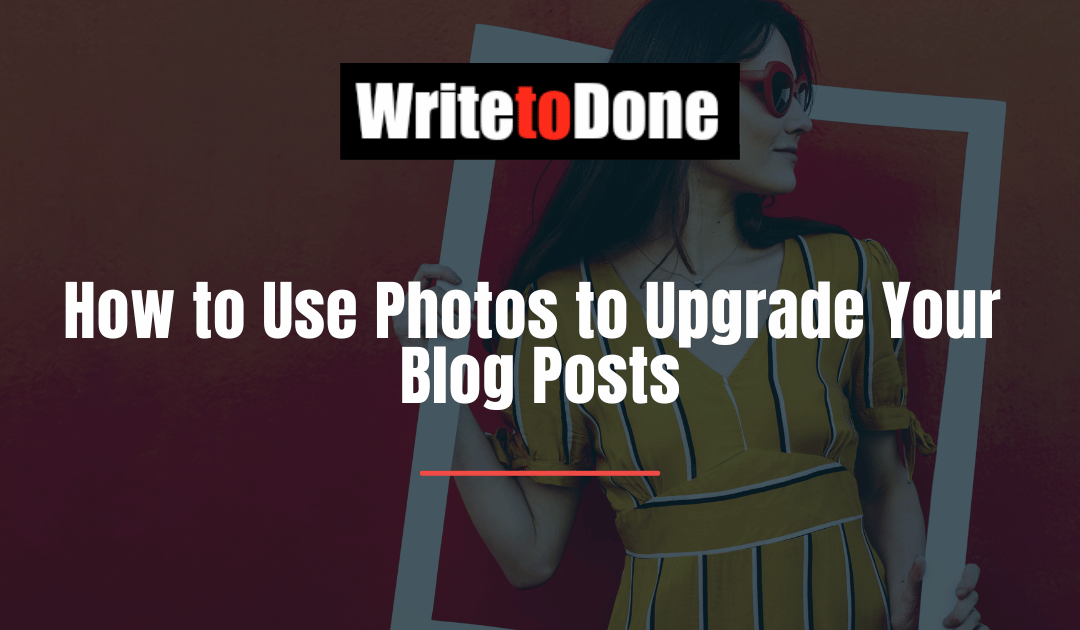 How to Use Photos to Upgrade Your Blog Posts