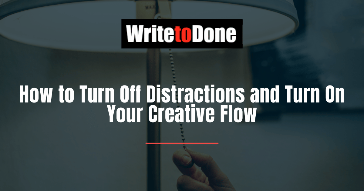 How to Turn Off Distractions and Turn On Your Creative Flow