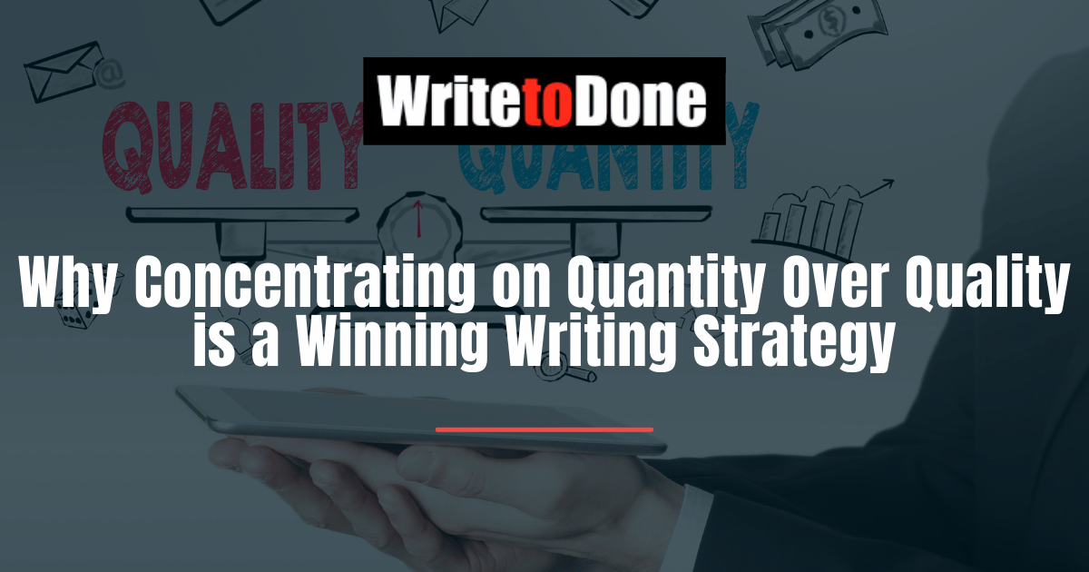 Why Concentrating on Quantity Over Quality is a Winning Writing Strategy