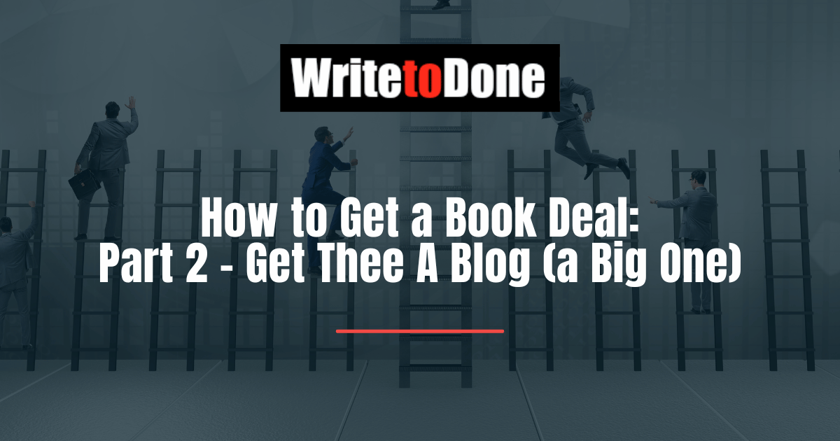 How to Get a Book Deal: Part 2 - Get Thee A Blog (a Big One)