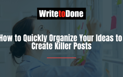 How to Quickly Organize Your Ideas to Create Killer Posts