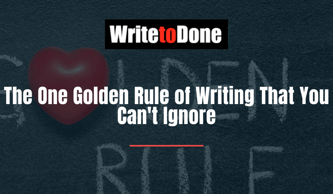 The One Golden Rule of Writing That You Can’t Ignore