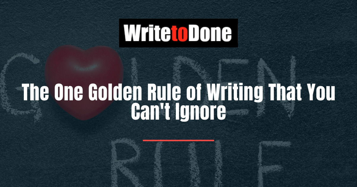 The One Golden Rule of Writing That You Can't Ignore