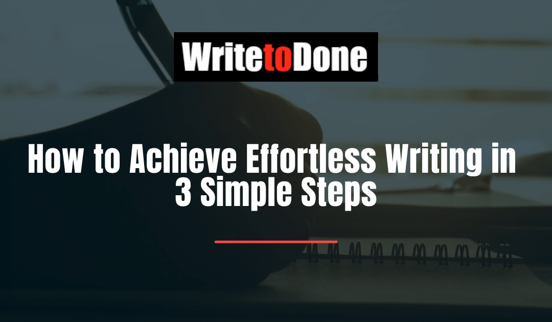How to Achieve Effortless Writing in 3 Simple Steps