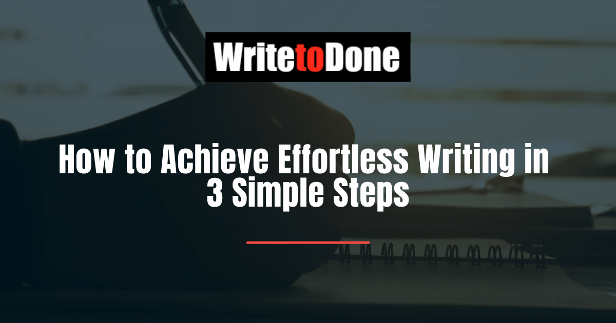 How to Achieve Effortless Writing in 3 Simple Steps