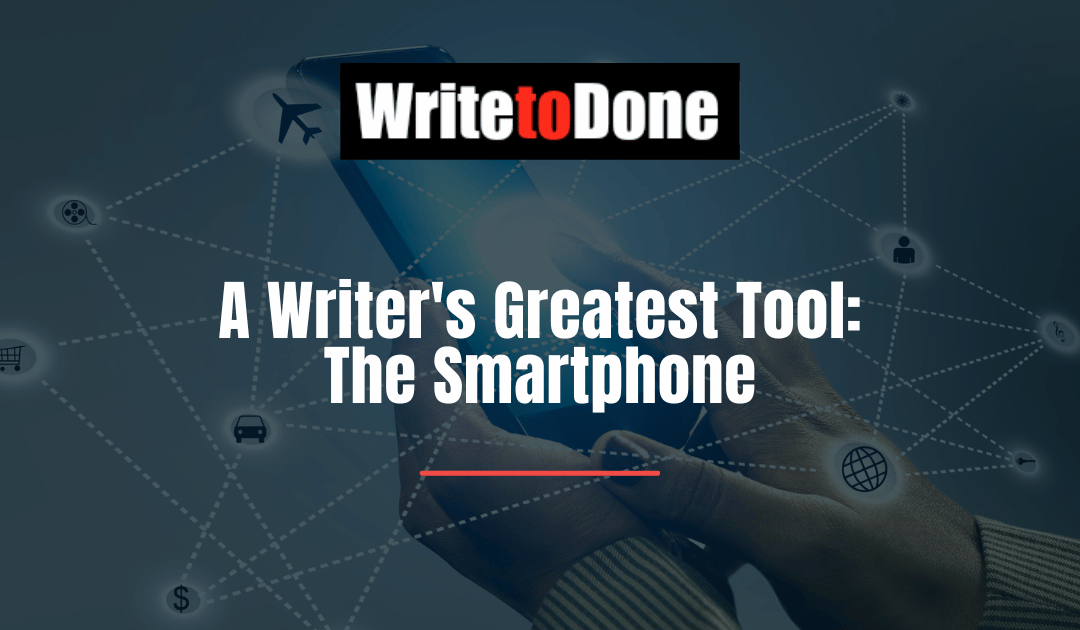 A Writer’s Greatest Tool: the Smartphone