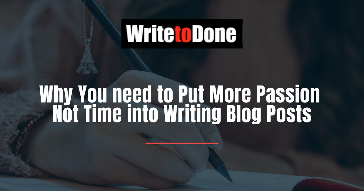 Why You need to Put More Passion Not Time into Writing Blog Posts