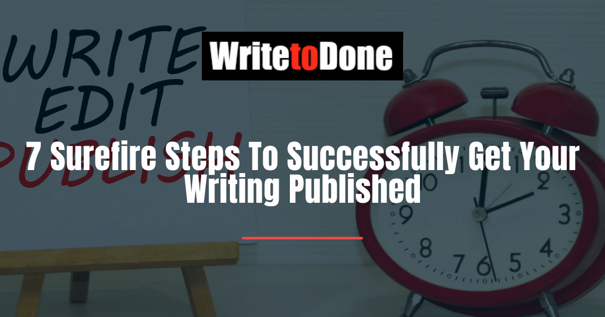7 Surefire Steps To Successfully Get Your Writing Published