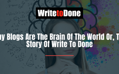 Why Blogs Are The Brain Of The World Or, The Story Of Write To Done