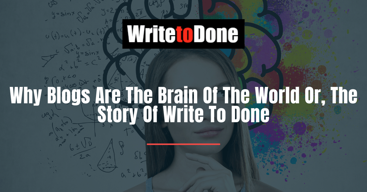 Why Blogs Are The Brain Of The World Or, The Story Of Write To Done