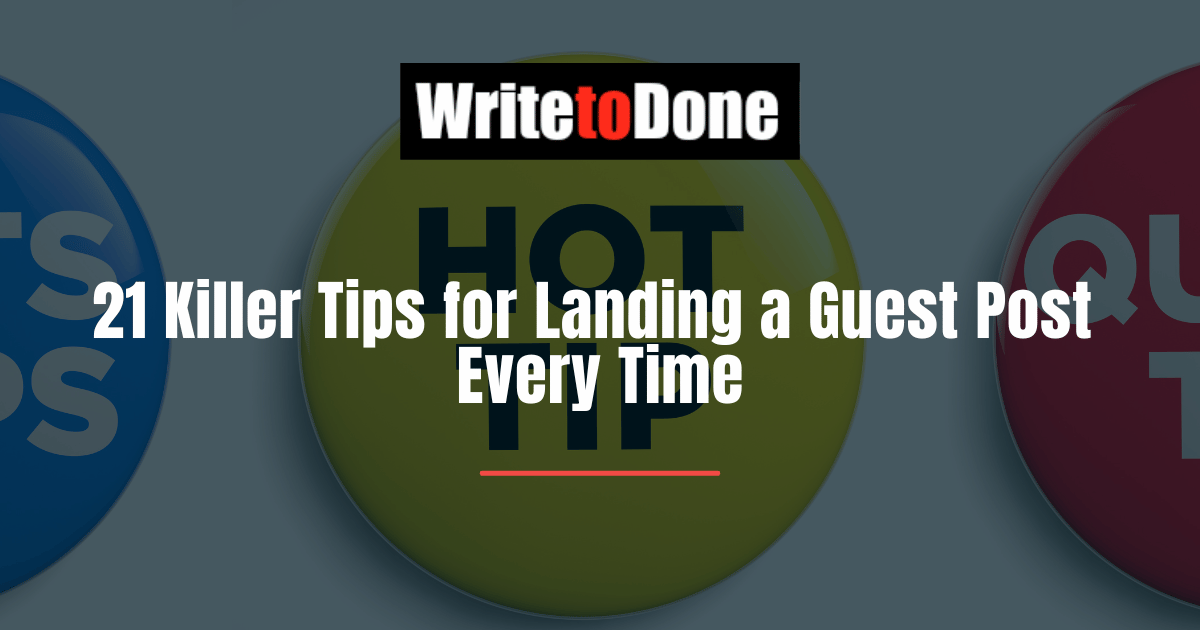 21 Killer Tips for Landing a Guest Post Every Time