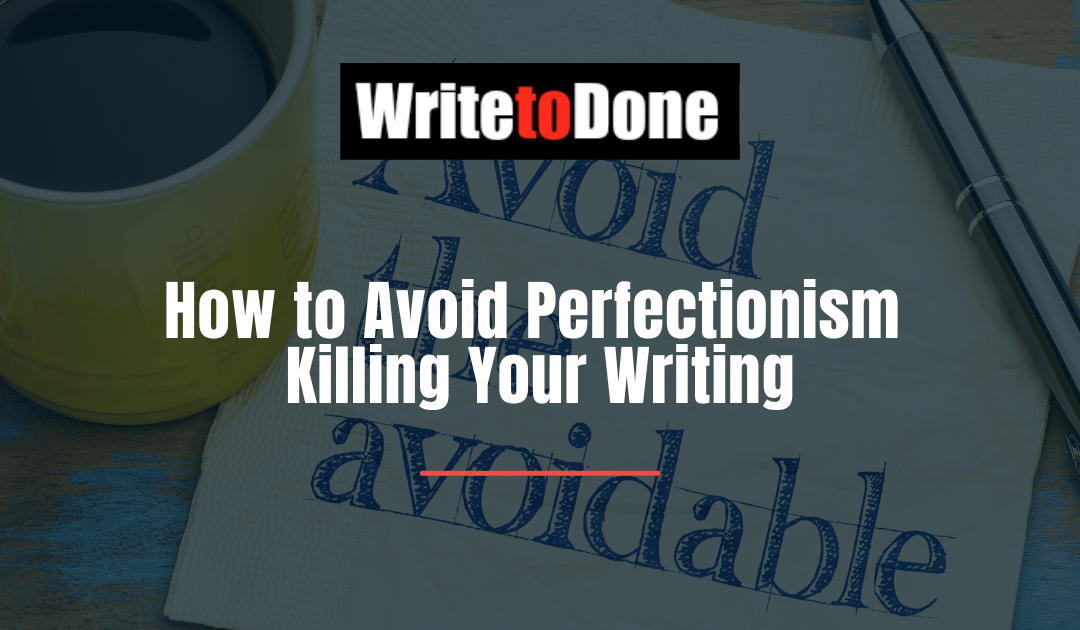 How to Avoid Perfectionism Killing Your Writing