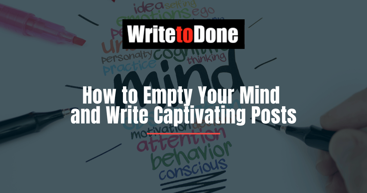 How to Empty Your Mind and Write Captivating Posts