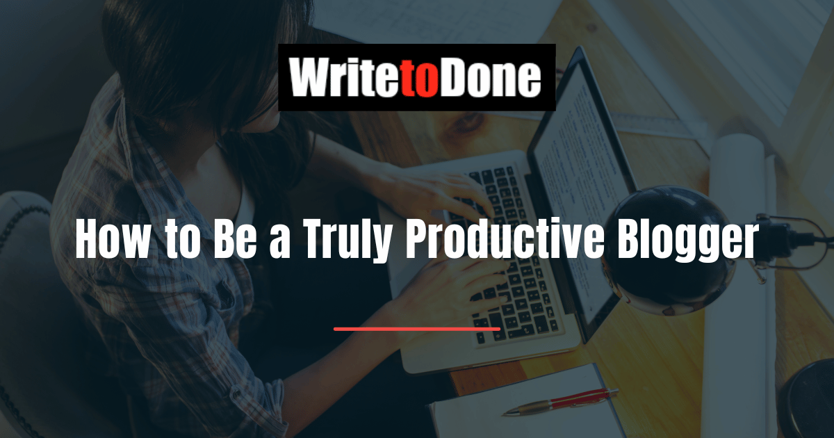 How to Be a Truly Productive Blogger