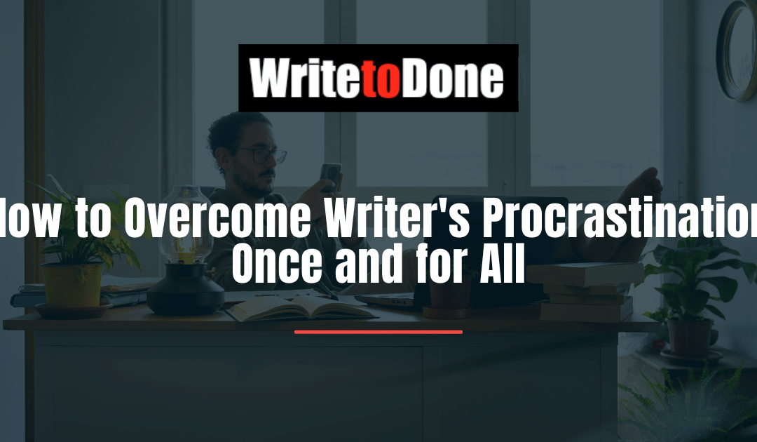 How to Overcome Writer’s Procrastination Once and for All