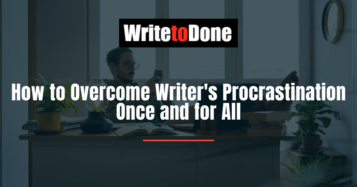 How to Overcome Writer's Procrastination Once and for All