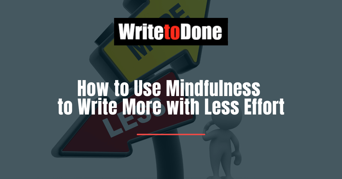 How to Use Mindfulness to Write More with Less Effort