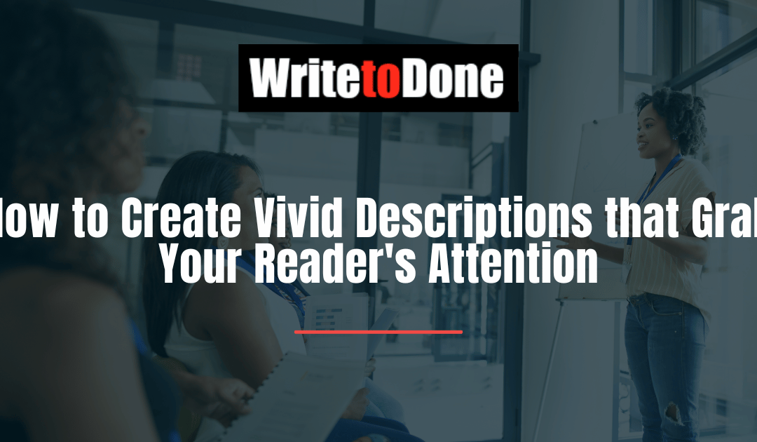 How to Create Vivid Descriptions that Grab Your Reader’s Attention
