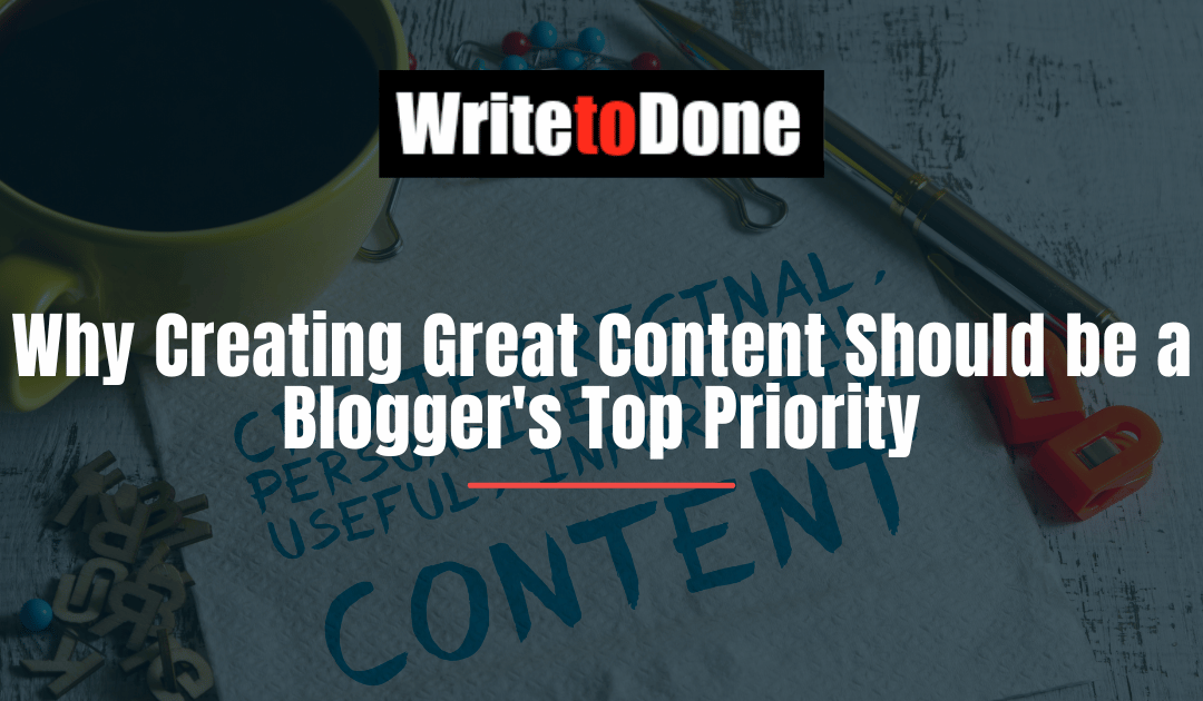 Why Creating Great Content Should be a Blogger’s Top Priority