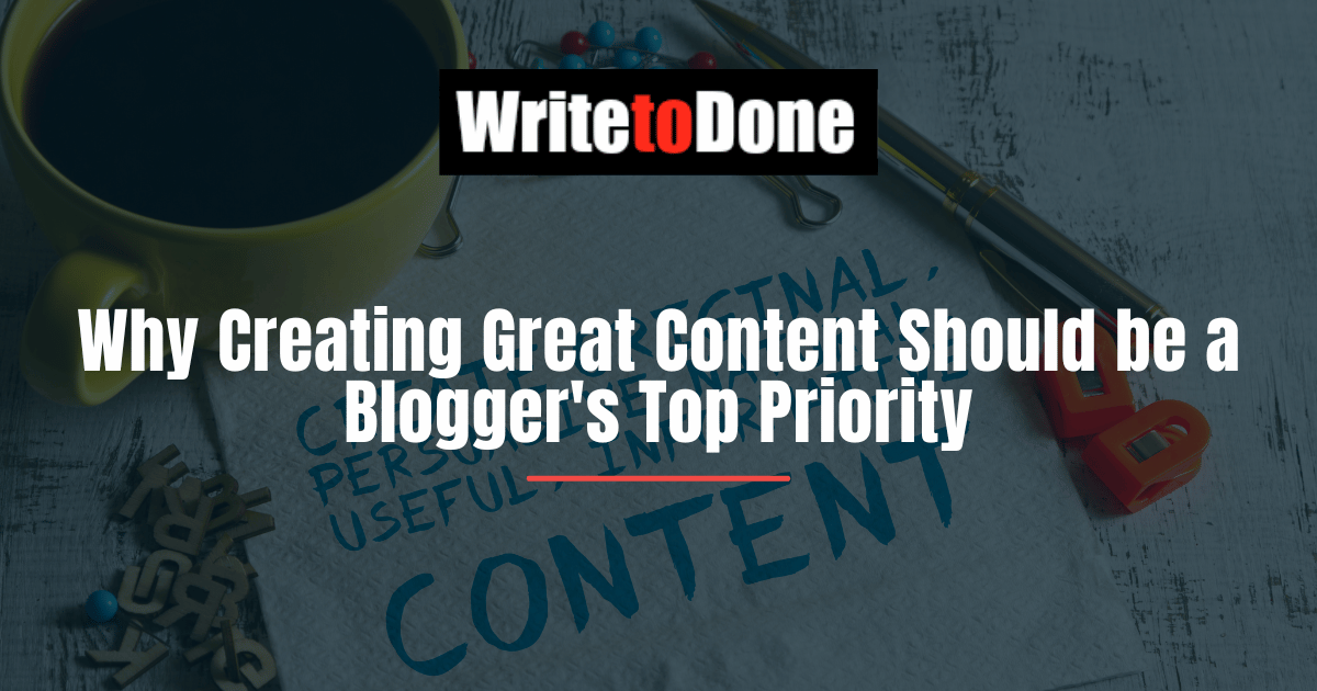Why Creating Great Content Should be a Blogger's Top Priority