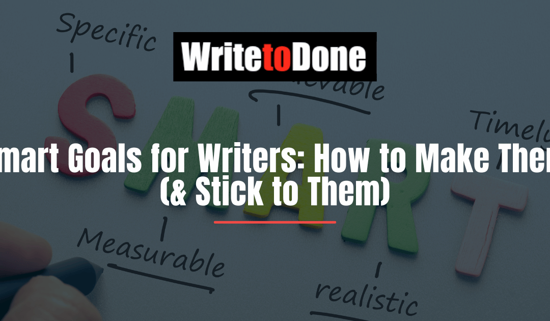 Smart Goals for Writers: How to Make Them (& Stick to Them)