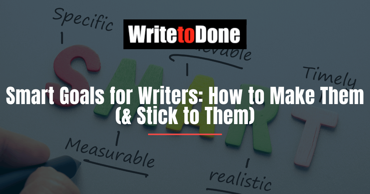 Smart Goals for Writers How to Make Them (& Stick to Them)