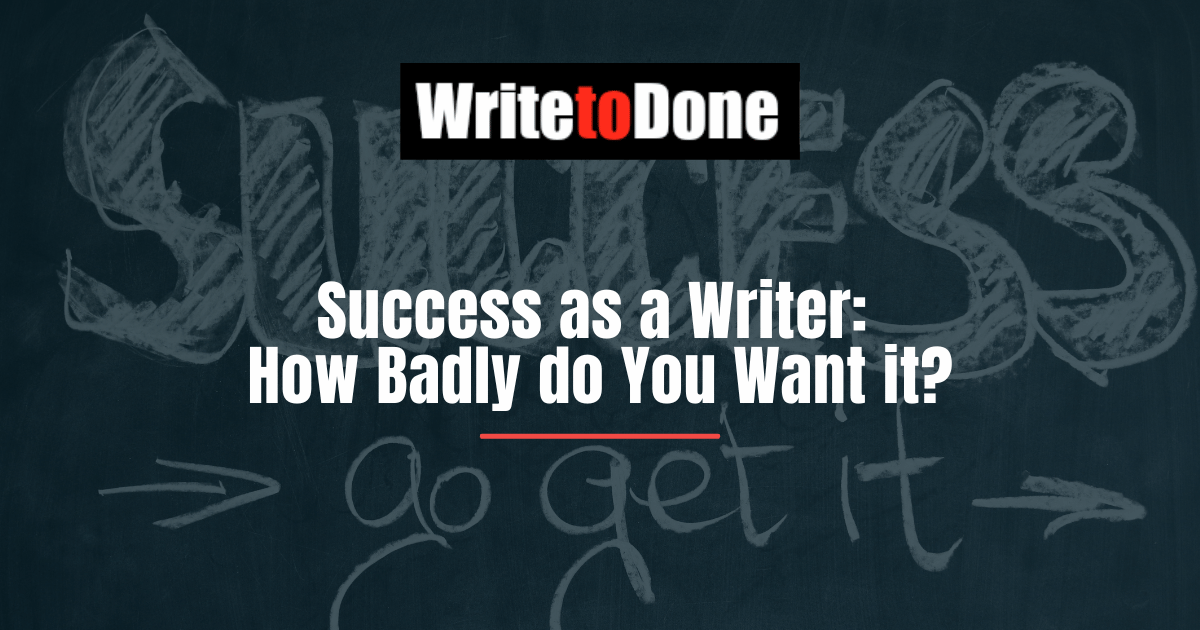 Success as a Writer How Badly do You Want it