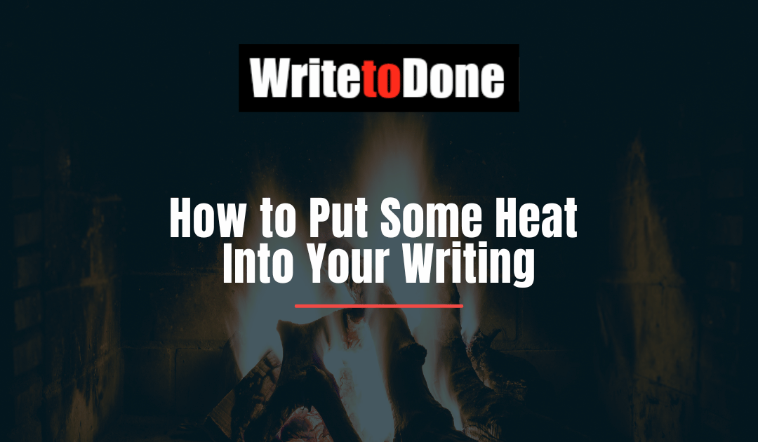 How to Put Some Heat Into Your Writing
